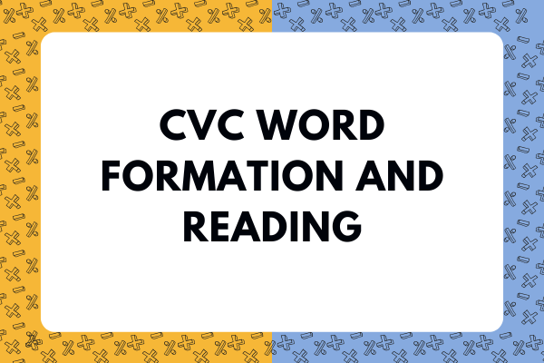 CVC Word Formation and Reading