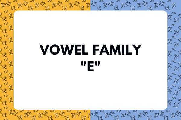 Vowel Family "E"